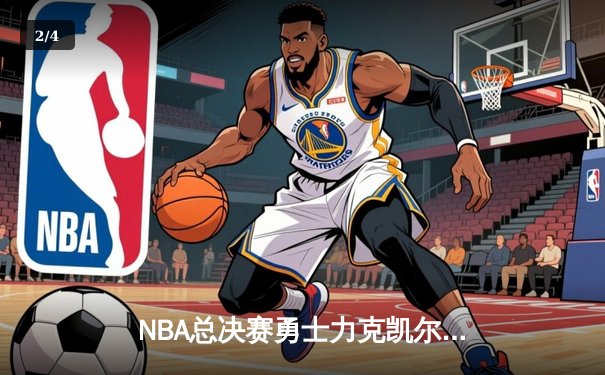 NBA总决赛勇士力克凯尔特人夺冠，库里狂砍34分荣膺FMVP - 2