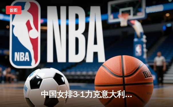 中国女排3-1力克意大利，勇夺世界女排联赛冠军，朱婷荣膺MVP