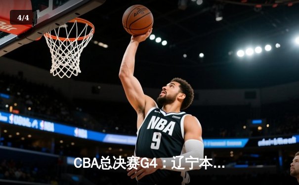 CBA总决赛G4：辽宁本钢加时险胜广东东莞，总比分扳成2-2平 - 4