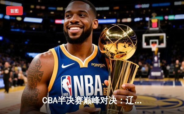 CBA半决赛巅峰对决：辽宁本钢加时险胜广东宏远，赵继伟砍下33分创个人季后赛新高